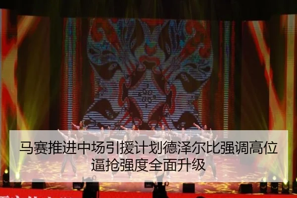 马赛推进中场引援计划德泽尔比强调高位逼抢强度全面升级